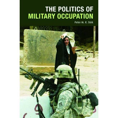 The Politics of Military Occupation - by  Peter M R Stirk (Paperback)