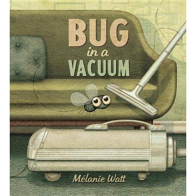 Bug in a Vacuum - by  Melanie Watt (Hardcover)