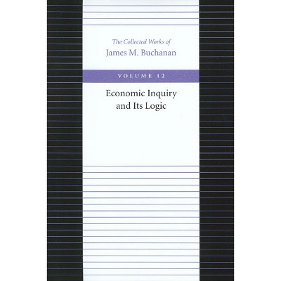 Economic Inquiry and Its Logic - (Collected Works of James M. Buchanan) by  James M Buchanan (Paperback)