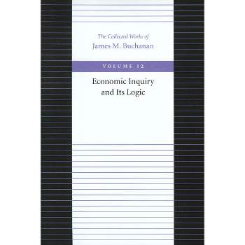 Economic Inquiry and Its Logic - (Collected Works of James M. Buchanan) by  James M Buchanan (Paperback)
