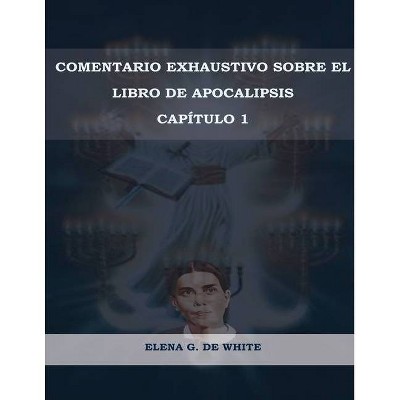 Comentario Exhaustivo sobre el libro de Apocalipsis Volumen 1 - by  Elena W de White (Paperback)