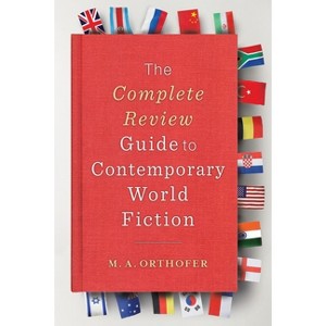 The Complete Review Guide to Contemporary World Fiction - by  M a Orthofer (Paperback) - 1 of 1