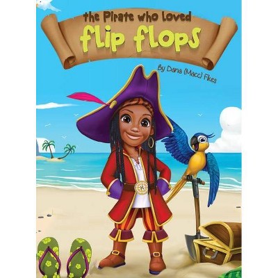 The Pirate Who Loved Flip Flops - by  Dana Macc Fikes (Hardcover)