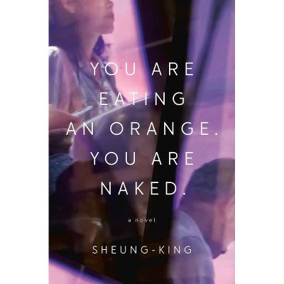 You Are Eating an Orange. You Are Naked. - by  Sheung-King (Paperback)