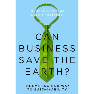 Can Business Save the Earth? - by  Michael Lenox & Aaron Chatterji (Hardcover)