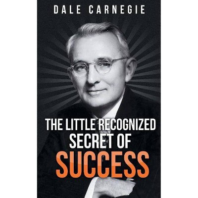 The Little Recognized Secret of Success - by  Dale Carnegie (Paperback)