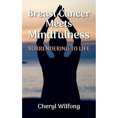 Breast Cancer Meets Mindfulness - by  Cheryl Wilfong (Paperback)