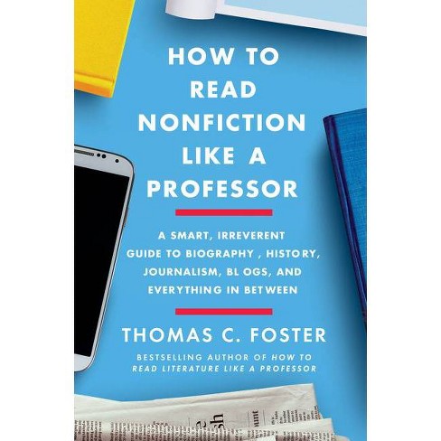 How to Read Nonfiction Like a Professor - by Thomas C Foster (Paperback)