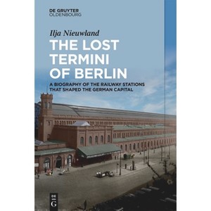The Lost Termini of Berlin - by  Ilja Nieuwland (Hardcover) - 1 of 1