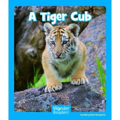 A Tiger Cub - (Wonder Readers: Science) by  Maryellen Gregoire (Paperback)