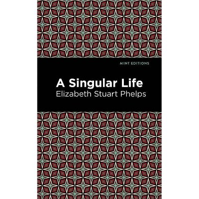 A Singular Life - (Mint Editions) by  Elizabeth Stuary Phelps (Paperback)