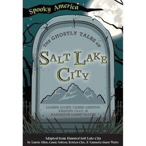 The Ghostly Tales of Salt Lake City - (Spooky America) by Laurie Allen & Cassie Ashton & Kristen Clay & Nannette Guest-Watts (Paperback) - 1 of 1