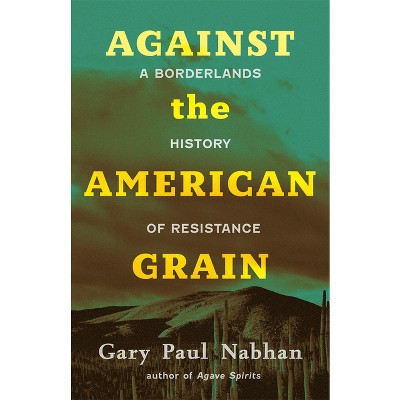 Against the American Grain - by  Gary Paul Nabhan (Hardcover)