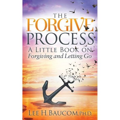 The Forgive Process - by  Lee H Baucom (Paperback)