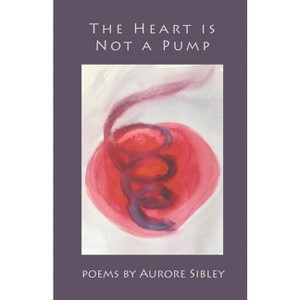 The Heart is Not a Pump - by  Aurore Sibley (Paperback) - 1 of 1
