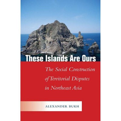 These Islands Are Ours - (Studies in Asian Security) by  Alexander Bukh (Hardcover)