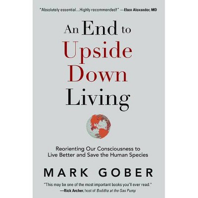 An End to Upside Down Living - by  Mark Gober (Hardcover)