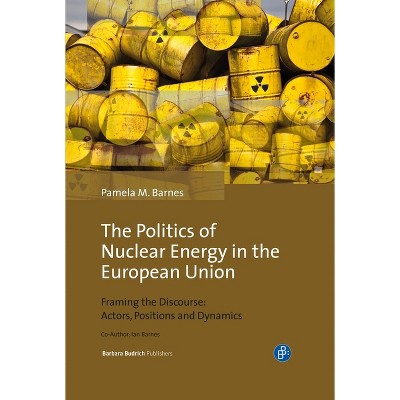 The Politics of Nuclear Energy in the European Union - by  Pamela Mary Barnes & Ian Barnes (Hardcover)