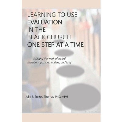 Learning to Use Evaluation in the Black Church One Step at a Time - by  Julie E Stokes-Thomas (Paperback)