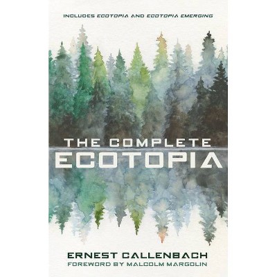 The Complete Ecotopia - by  Ernest Callenbach (Hardcover)