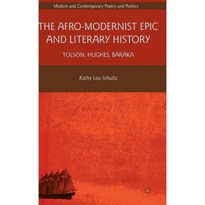 The Afro-Modernist Epic and Literary History - (Modern and Contemporary Poetry and Poetics) by  K Schultz (Hardcover) - 1 of 1