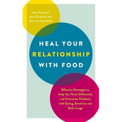 Heal Your Relationship with Food - by  Juliet Rosewall & Amy Chisholm (Paperback)