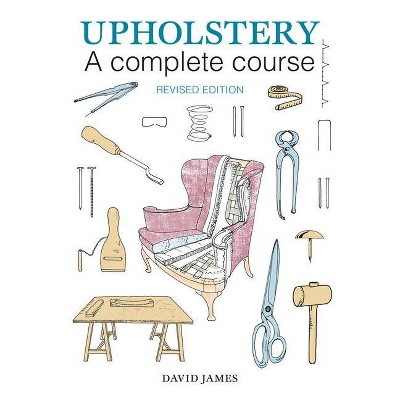 Upholstery: A Complete Course - by  David James (Paperback)