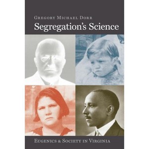 Segregation's Science - (Carter G. Woodson Institute) by  Gregory Michael Dorr (Paperback) - 1 of 1