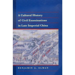 A Cultural History of Civil Examinations in Late Imperial China - by  Benjamin A Elman (Hardcover) - 1 of 1