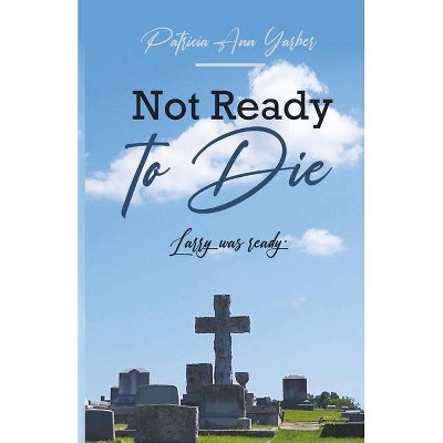 Not Ready to Die - by  Patricia Ann Yarber (Paperback)