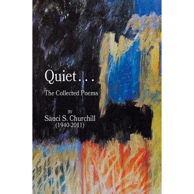Quiet. . .The collected Poems By Sauci S. Churchill (1940-2021) - by Sauci S Churchill