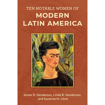 Ten Notable Women of Modern Latin America - by  James D Henderson & Linda R Henderson & Suzanne M Litrel (Paperback)