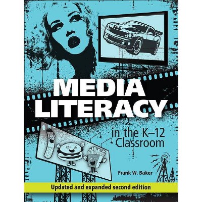 Media Literacy in the K-12 Classroom, 2nd Edition - by  Frank W Baker (Paperback)