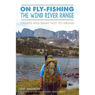 On Fly-Fishing the Wind River Range - (Narrative) by  Chadd Vanzanten (Paperback)