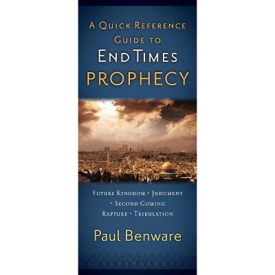 A Quick Reference Guide to End Times Prophecy - by  Paul N Benware (Paperback)