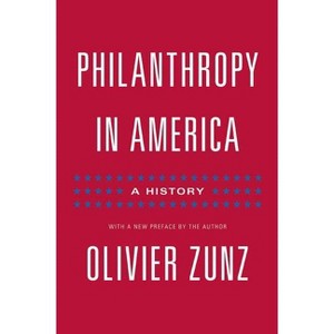 Philanthropy in America - (Politics and Society in Modern America) by  Olivier Zunz (Paperback) - 1 of 1