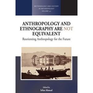 Anthropology and Ethnography Are Not Equivalent - (Methodology & History in Anthropology) by  Irfan Ahmad (Paperback) - 1 of 1
