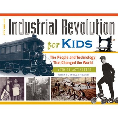 The Industrial Revolution for Kids, 51 - (For Kids) by  Cheryl Mullenbach (Paperback)