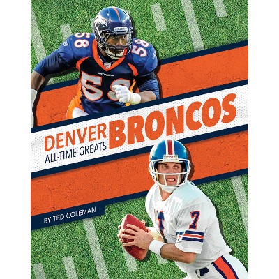 Denver Broncos All-Time Greats - by  Ted Coleman (Paperback)
