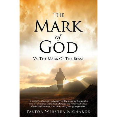 The Mark Of God vs. The Mark Of The Beast - by  Pastor Webster Richards (Paperback)