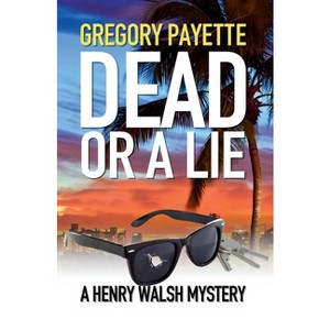 Dead or a Lie - by  Gregory Payette (Paperback) - 1 of 1