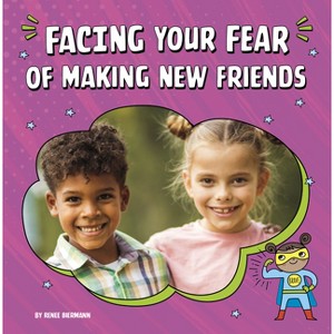 Facing Your Fear of Making New Friends - (Facing Your Fears) by  Renee Biermann (Paperback) - 1 of 1