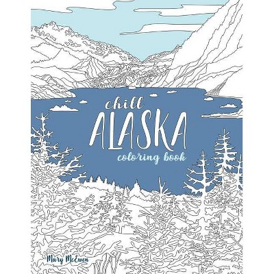 Chill Alaska Coloring Book - by  Mary K McEwen (Paperback)