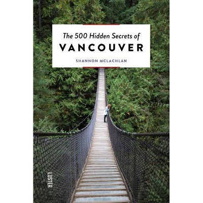 The 500 Hidden Secrets of Vancouver - by  Shannon McLachlan (Paperback)