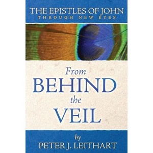 From Behind the Veil - (Through New Eyes Bible Commentary) by  Peter J Leithart (Paperback) - 1 of 1