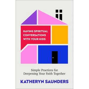 Having Spiritual Conversations with Your Kids - by  Katheryn Saunders (Paperback) - 1 of 1