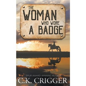 The Woman Who Wore a Badge - by  C K Crigger (Paperback) - 1 of 1