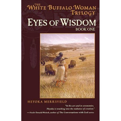 Eyes of Wisdom - (White Buffalo Woman Trilogy) by  Heyoka Merrifield (Paperback)