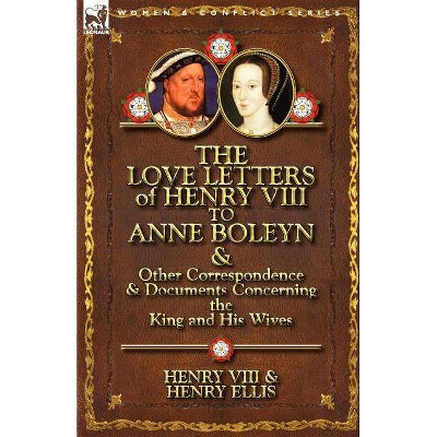 The Love Letters of Henry VIII to Anne Boleyn & Other Correspondence & Documents Concerning the King and His Wives - (Paperback)