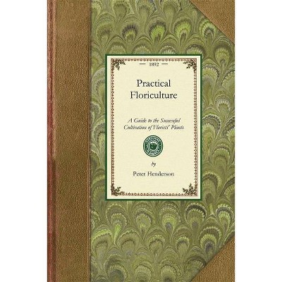 Practical Floriculture - (Gardening in America) by  Peter Henderson (Paperback)